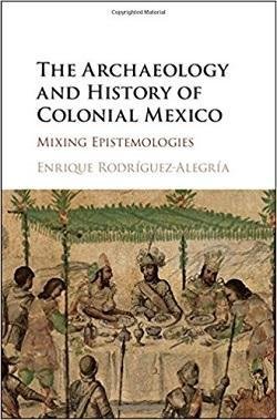 book cover - The Archaeology and History of Colonial Mexico : Mixing Epistemologies, by Enrique Rodrìguez-Alegrìa