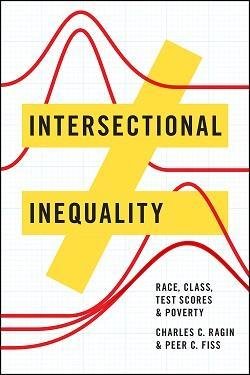 book cover: Intersectional Inequality: Race, Class, Test Scores, and Poverty, by Charles C. Ragin and Peer C. Fiss