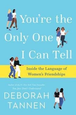 book cover - You’re the Only One I Can Tell: Inside the Language of Women’s Friendships, by Deborah Tannen
