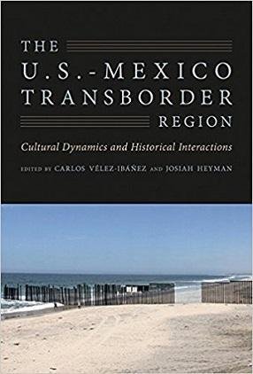 book cover - The U.S. Mexico Transborder Region: Cultural Dynamics and Historical Interactions, by Carlos Vélez-Ibáñez and Josiah Heyman